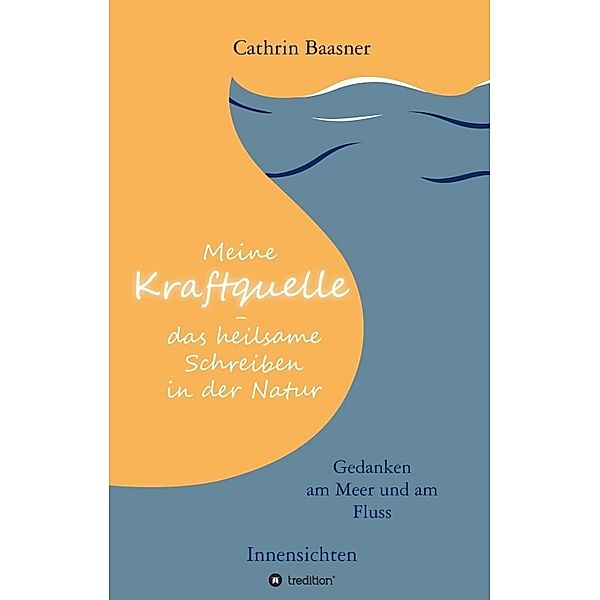 Meine Kraftquelle - das heilsame Schreiben in der Natur, Cathrin Baasner