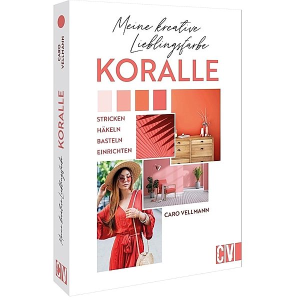 Meine kreative Lieblingsfarbe KORALLE, Karoline Hoffmeister, Veronika Hug, Sabine Ruf, Felix Grimm, Elke Reith, Anke Gruss, Dagmar Bily, Gabriela Reuß, Gloria Wille