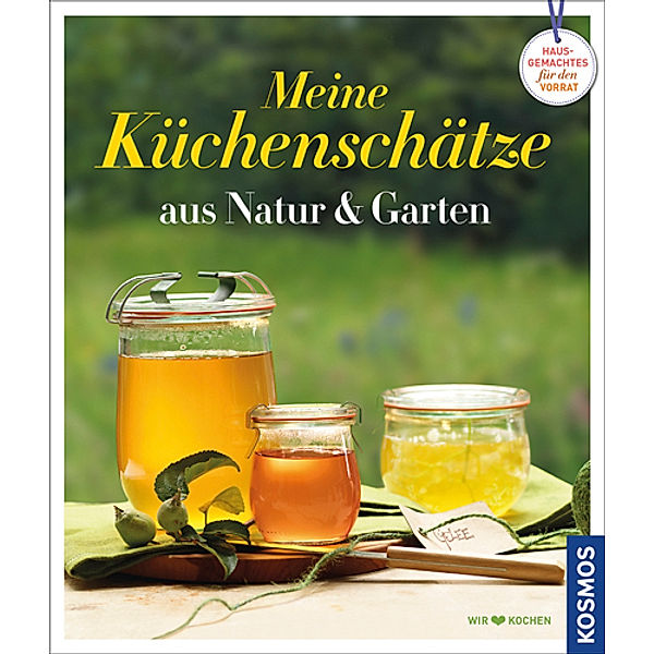 Meine Küchenschätze aus Natur & Garten, Cornelia Schinharl, Regine Stroner, Reinhardt Hess, Rose Marie Donhauser, Gabriele Bickel, Anne Rogge, Barbara Krasemann