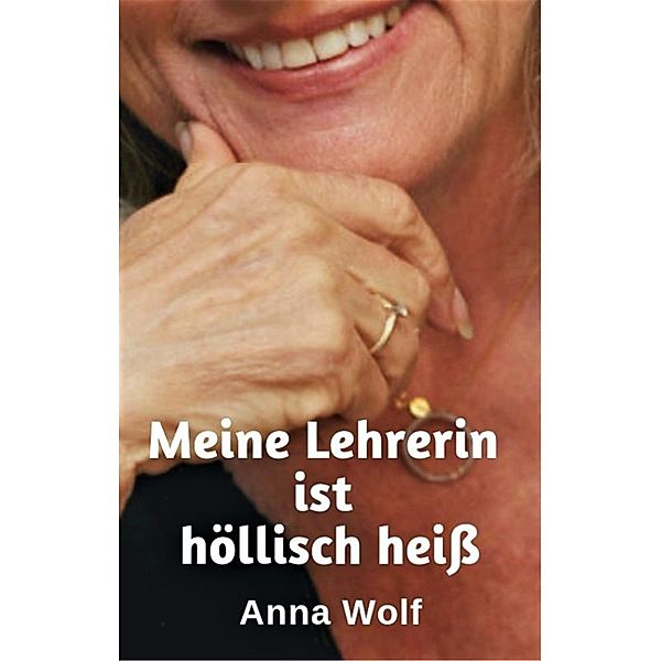 Meine Lehrerin ist höllisch heiß, Anna Wolf