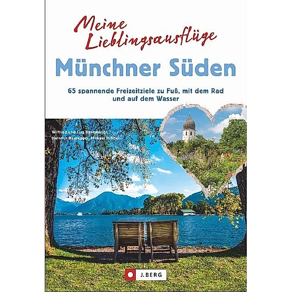 Meine Lieblingsausflüge Münchner Süden, Wilfried und Lisa Bahnmüller, Heinrich Bauregger, Michael Pröttel
