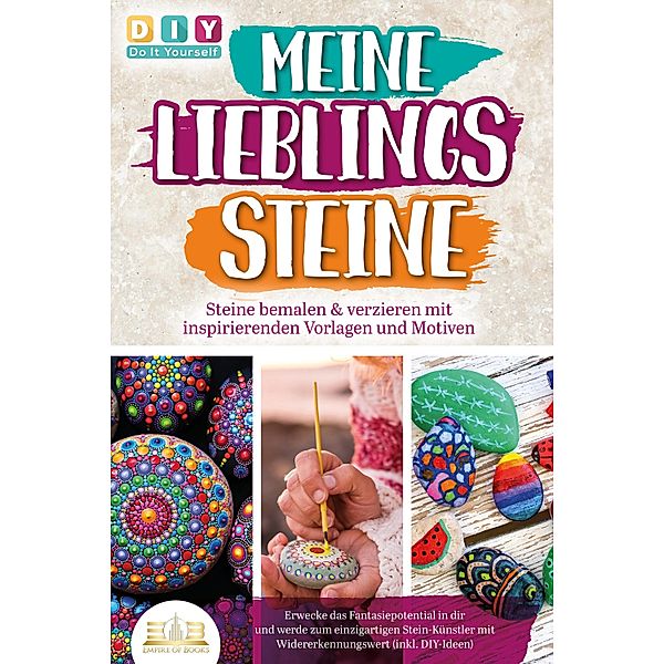 MEINE LIEBLINGSSTEINE - Steine bemalen & verzieren mit inspirierenden Vorlagen und Motiven: Erwecke das Fantasiepotential in dir und werde zum einzigartigen Stein-Künstler mit (inkl. DIY-Ideen), Diy Do It Yourself