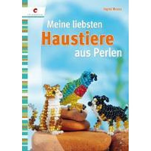 Meine liebsten Haustiere aus Perlen, Ingrid Moras