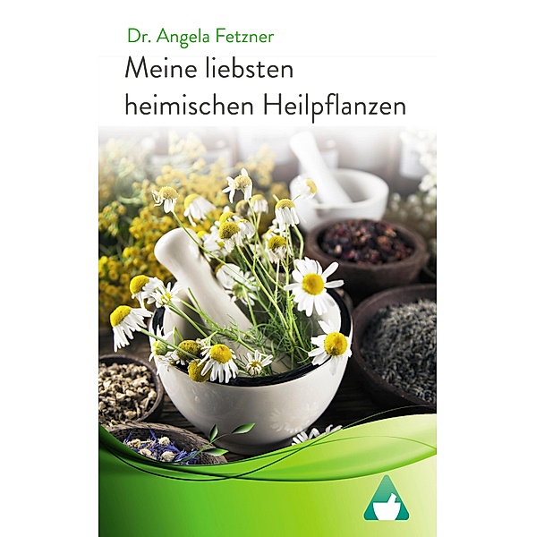 Meine liebsten heimischen Heilpflanzen, Angela Fetzner