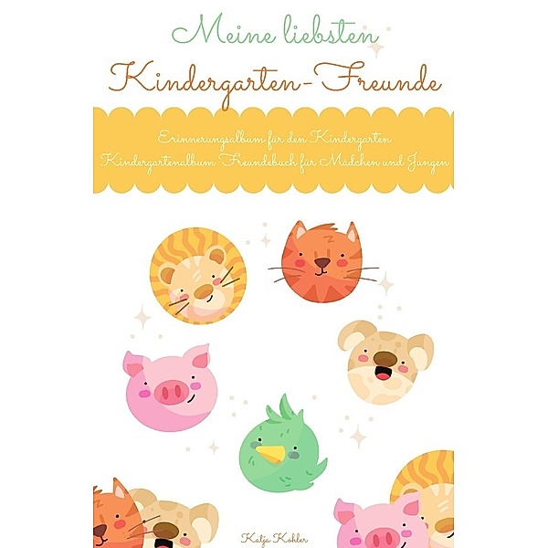 Meine liebsten Kindergarten-Freunde Erinnerungsalbum für den Kindergarten Kindergartenalbum Freundebuch für Mädchen und Jungen, Katja Köhler