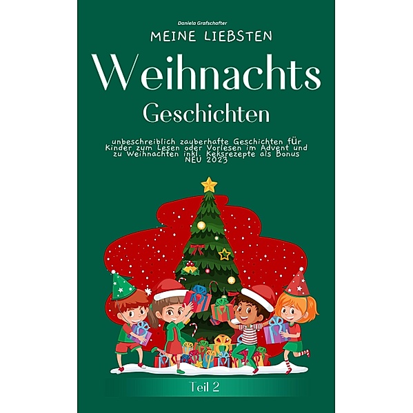 Meine liebsten Weihnachtsgeschichten Teil 2 -  unbeschreiblich zauberhafte Geschichten für Kinder zum Lesen im Advent, Daniela Grafschafter