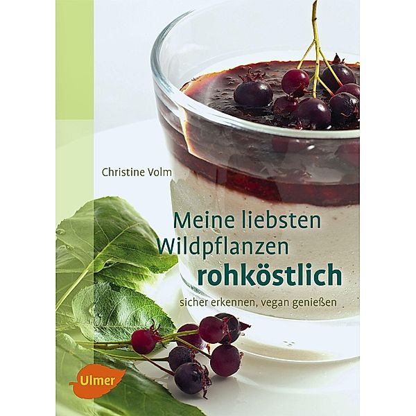 Meine liebsten Wildpflanzen - rohköstlich, Christine Volm