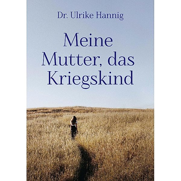 Meine Mutter, das Kriegskind, Ulrike Hannig