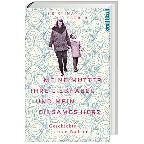 Meine Mutter, ihre Liebhaber und mein einsames Herz, Cristina Karrer