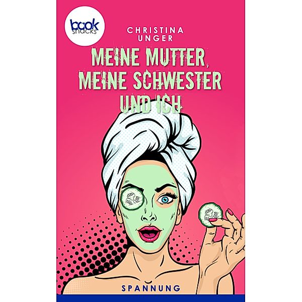 Meine Mutter, meine Schwester und ich (Kurzgeschichte, Spannung) / Die booksnacks Kurzgeschichten Reihe Bd.163, Christina Unger