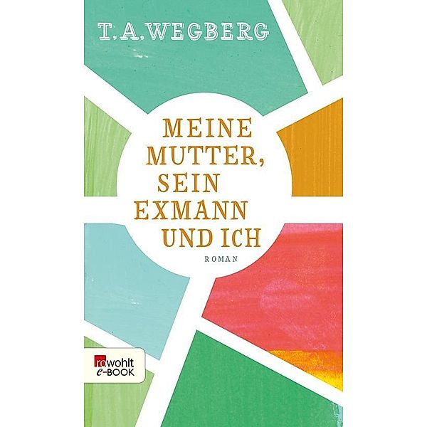 Meine Mutter, sein Exmann und ich, T. A. Wegberg