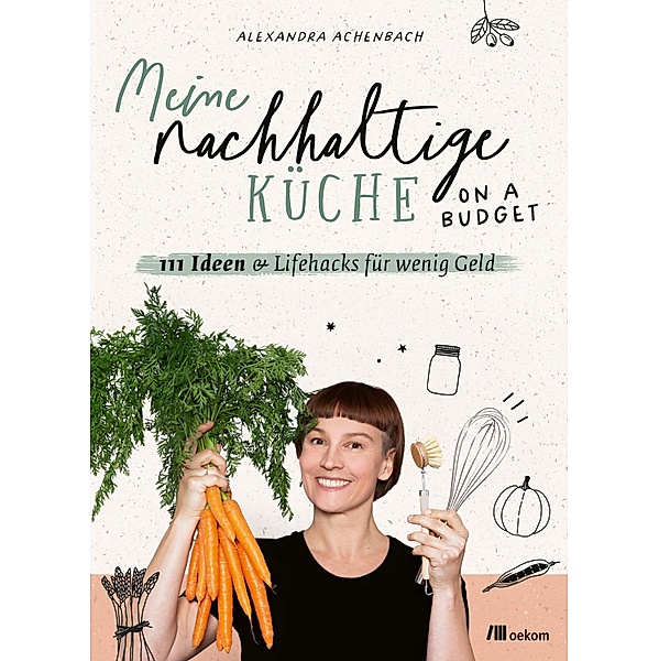 Meine nachhaltige Küche - on a budget, Alexandra Achenbach