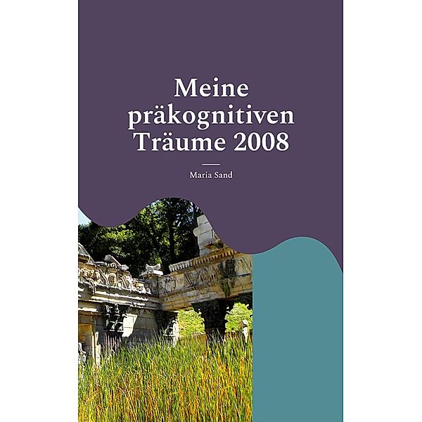 Meine präkognitiven Träume 2008 / Meine präkognitiven Träume Bd.2008, Maria Sand