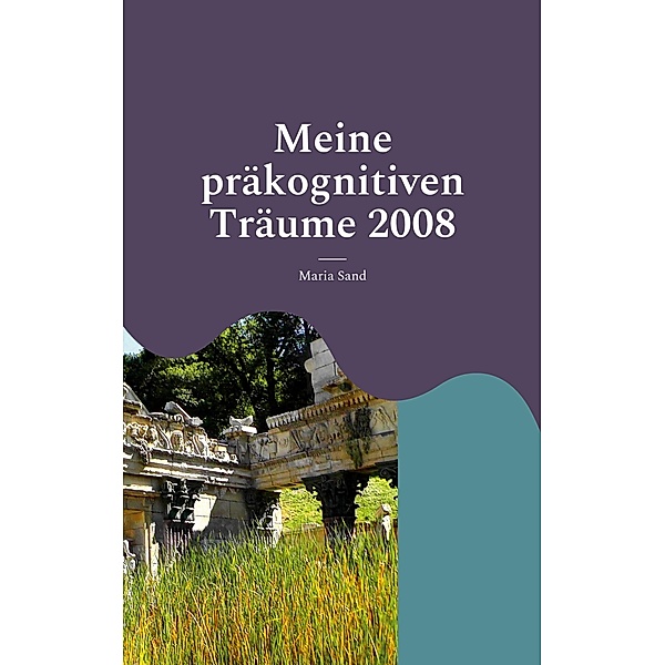 Meine präkognitiven Träume 2008 / Meine präkognitiven Träume Bd.2008, Maria Sand