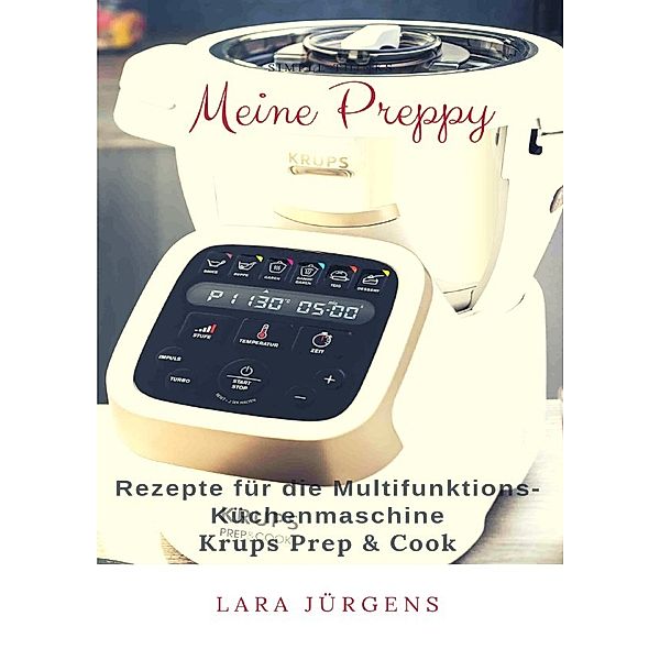 Meine Preppy - Rezepte für die Multifunktions-Küchenmaschine Krups Prep & Cook, Lara Jürgens