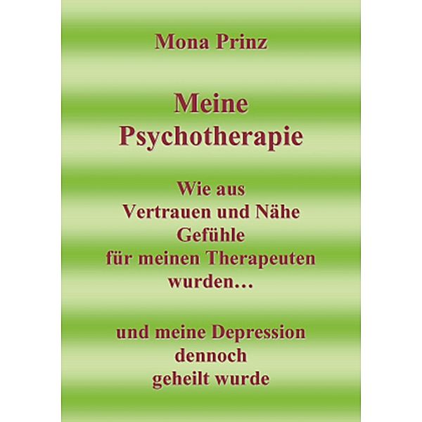 Meine Psychotherapie Wie aus Vertrauen und Nähe Gefühle für meinen Therapeuten wurden, Mona Prinz