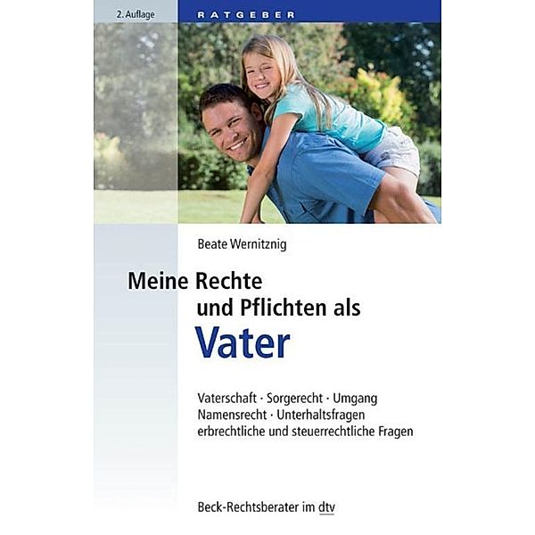 Meine Rechte und Pflichten als Vater / dtv-Taschenbücher Beck Rechtsberater Bd.50756, Beate Wernitznig