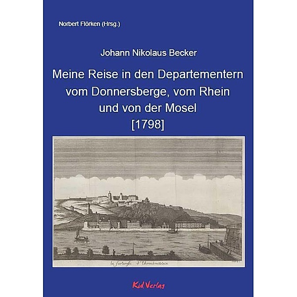 Meine Reise in den Departementern vom Donnersberge, vom Rhein und von der Mosel [1798], Johann Nikolaus Becker