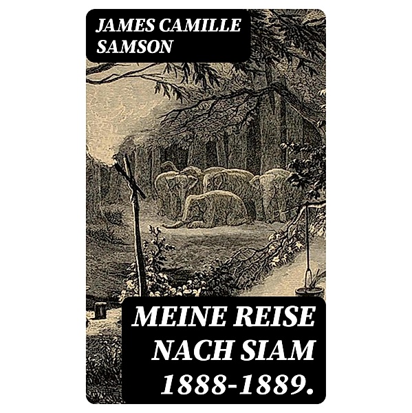 Meine Reise nach Siam 1888-1889., James Camille Samson