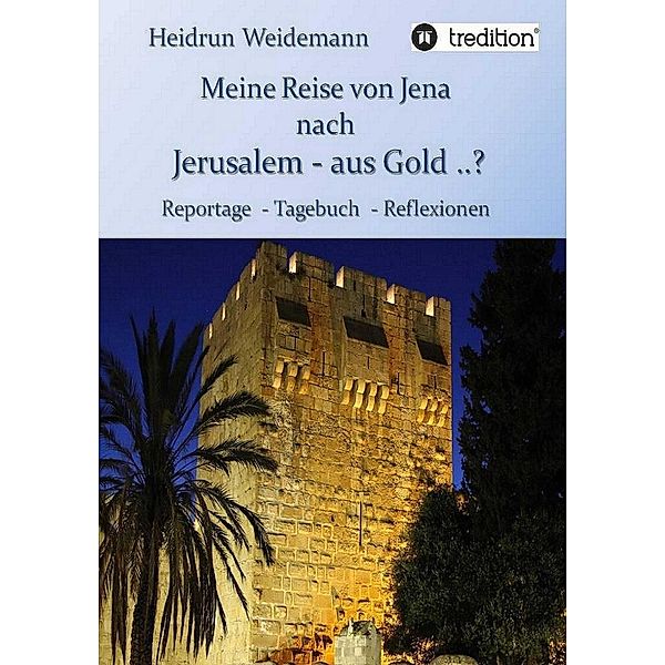 Meine Reise von Jena nach Jerusalem - aus Gold ..?, Heidrun Weidemann