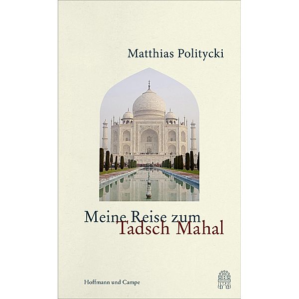 Meine Reise zum Tadsch Mahal, Matthias Politycki