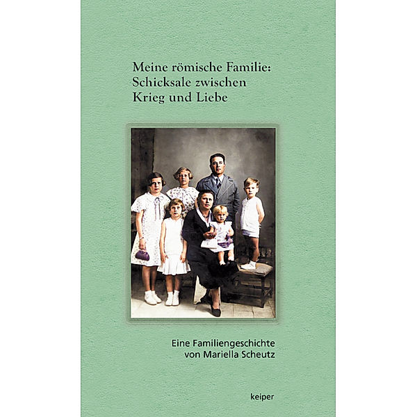 Meine römische Familie: Schicksale zwischen Krieg und Liebe, Mariella Scheutz