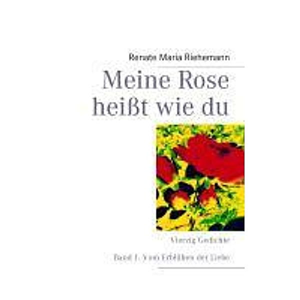 Meine Rose heisst wie du, Renate Maria Riehemann