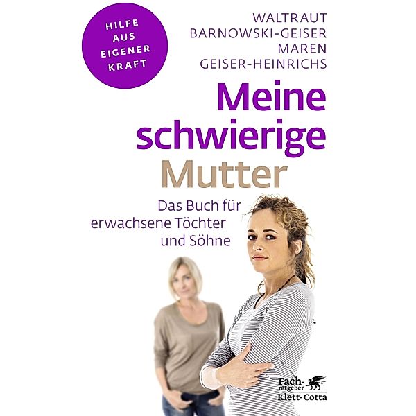 Meine schwierige Mutter (Fachratgeber Klett-Cotta) / Fachratgeber Klett-Cotta, Waltraut Barnowski-Geiser, Maren Geiser-Heinrichs