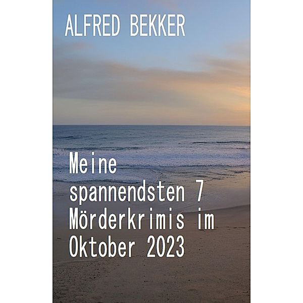 Meine spannendsten 7 Mörderkrimis im Oktober 2023, Alfred Bekker