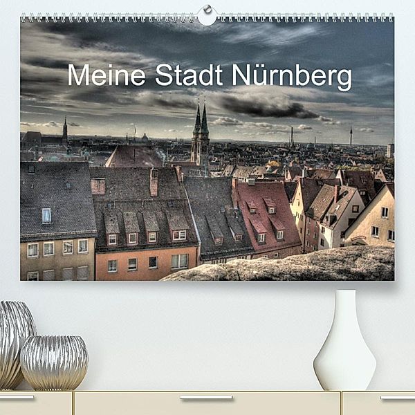 Meine Stadt Nürnberg 2023 (Premium, hochwertiger DIN A2 Wandkalender 2023, Kunstdruck in Hochglanz), Siegfried Fischer