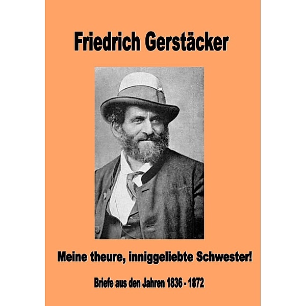 Meine theure, inniggeliebte Schwester!, Friedrich Gerstäcker