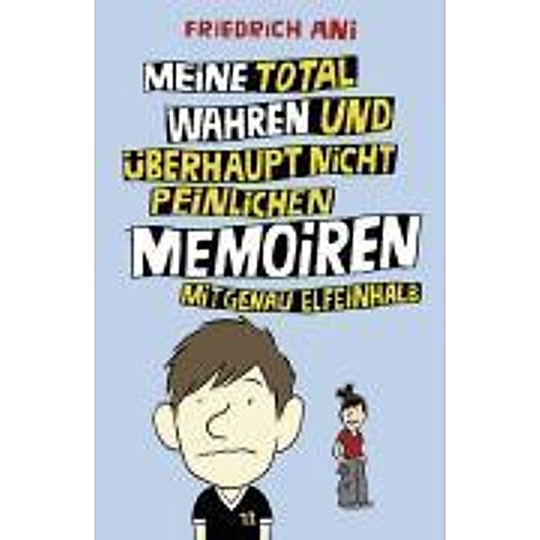 Meine total wahren und überhaupt nicht peinlichen Memoiren mit genau elfeinhalb, Friedrich Ani