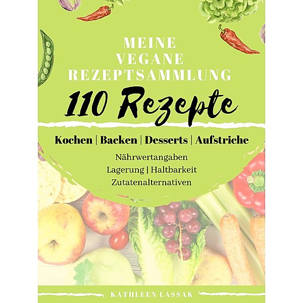 Meine vegane Rezeptsammlung - 110 Rezepte, Kathleen Lassak