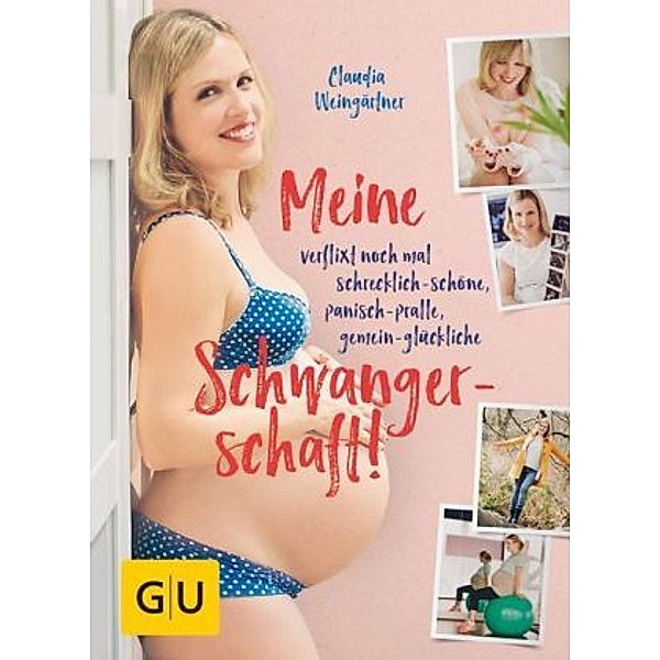 Meine verflixt noch mal schrecklich-schöne, panisch-pralle, gemein-glückliche Schwangerschaft, Claudia Weingärtner