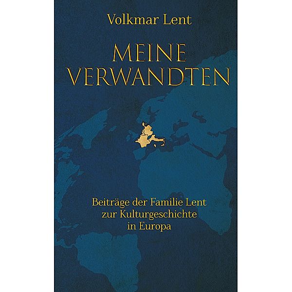 Meine Verwandten - Beiträge der Familie Lent zur Kulturgeschichte in Europa, Volkmar Lent