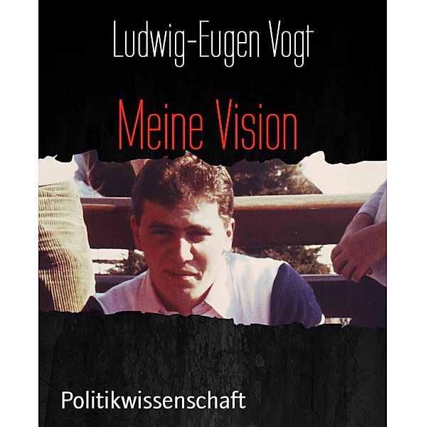 Meine Vision, Ludwig-Eugen Vogt