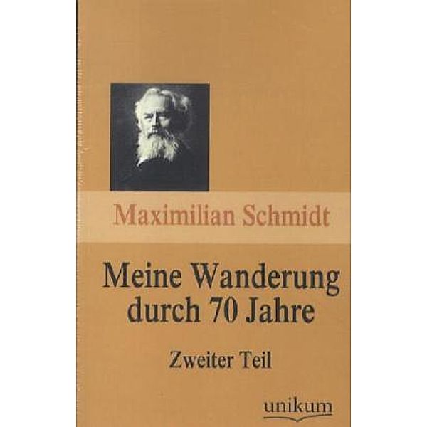 Meine Wanderung durch 70 Jahre.Tl.2, Maximilian Schmidt