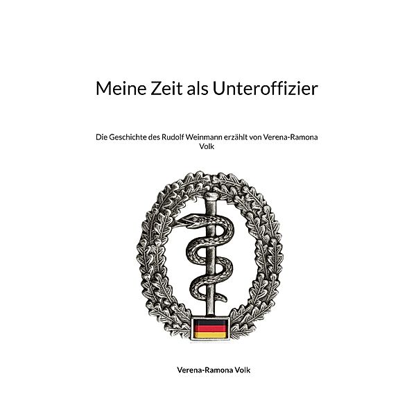 Meine Zeit als Unteroffizier / Anekdoten Geschichtliches Historisches Erzählungen Bd.1-3, Verena-Ramona Volk