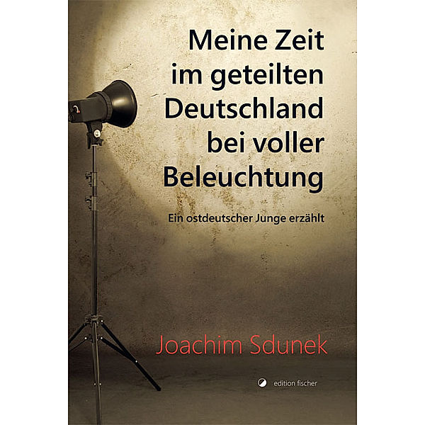 Meine Zeit im geteilten Deutschland bei voller Beleuchtung, Joachim Sdunek