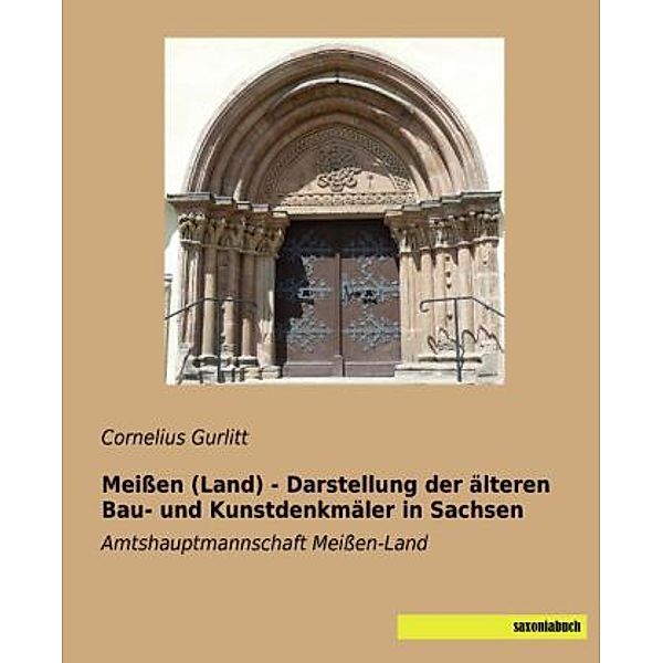 Meißen (Land) - Darstellung der älteren Bau- und Kunstdenkmäler in Sachsen, Cornelius Gurlitt