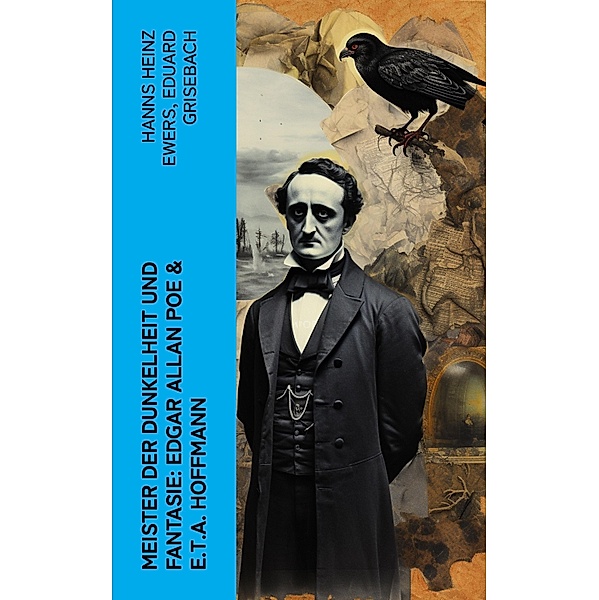 Meister der Dunkelheit und Fantasie: Edgar Allan Poe & E.T.A. Hoffmann, Hanns Heinz Ewers, Eduard Grisebach