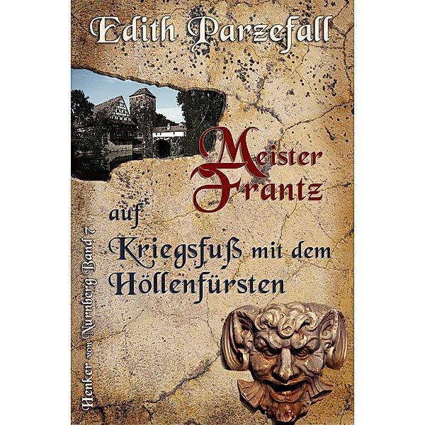 Meister Frantz auf Kriegsfuß mit dem Höllenfürsten / Henker von Nürnberg Bd.7, Edith Parzefall