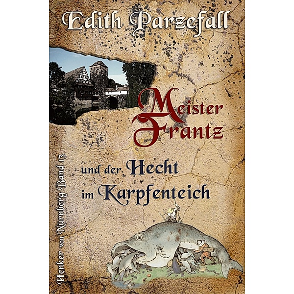 Meister Frantz und der Hecht im Karpfenteich / Henker von Nürnberg Bd.13, Edith Parzefall