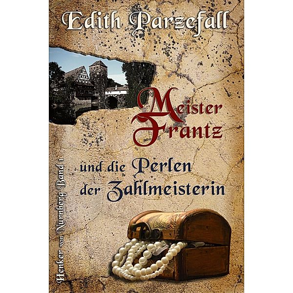 Meister Frantz und die Perlen der Zahlmeisterin / Henker von Nürnberg Bd.1, Edith Parzefall