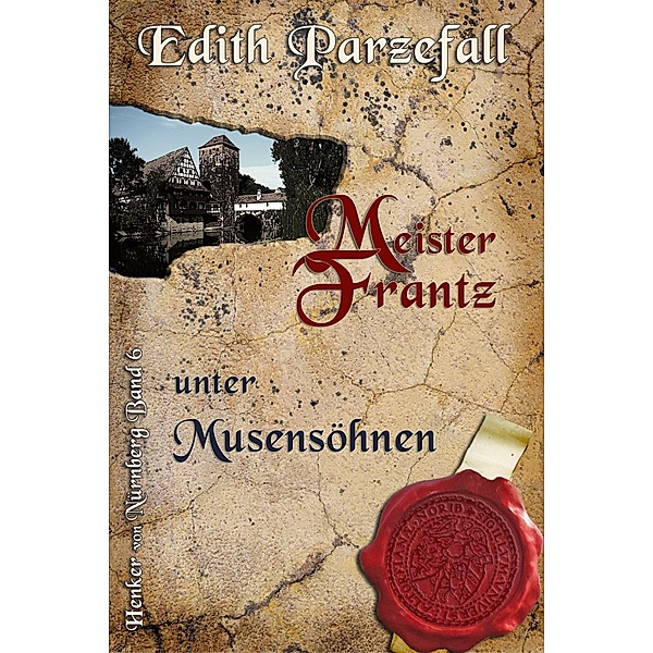 Meister Frantz unter Musensöhnen / Henker von Nürnberg Bd.6, Edith Parzefall