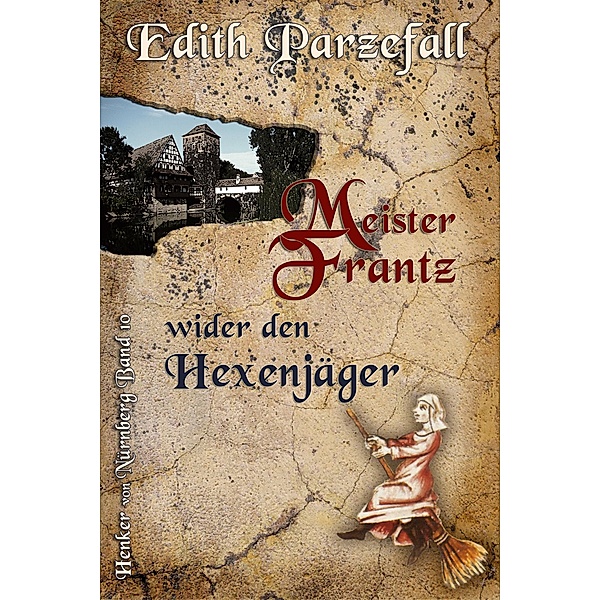 Meister Frantz wider den Hexenjäger / Henker von Nürnberg Bd.10, Edith Parzefall