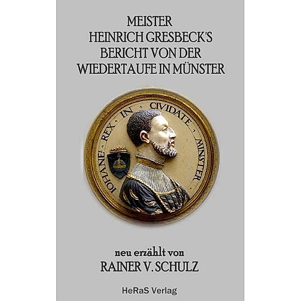 Meister Heinrich Gresbeck's Bericht von der Wiedertaufe in Münster, Rainer V. Schulz
