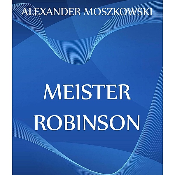 Meister Robinson, Alexander Moszkowski