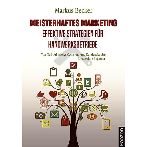 Meisterhaftes Marketing: Effektive Strategien für Handwerksbetriebe, Markus Becker