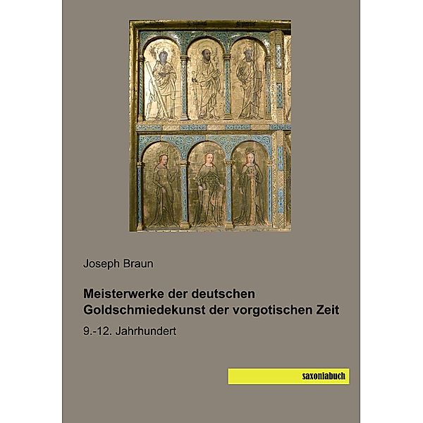 Meisterwerke der deutschen Goldschmiedekunst der vorgotischen Zeit, Joseph Braun